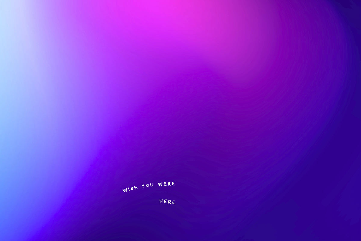 WISH YOU WERE HERE