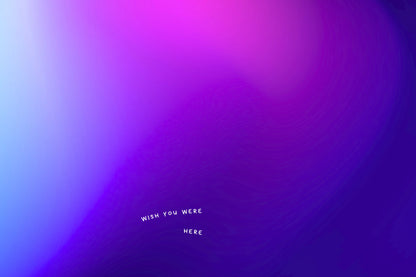 WISH YOU WERE HERE
