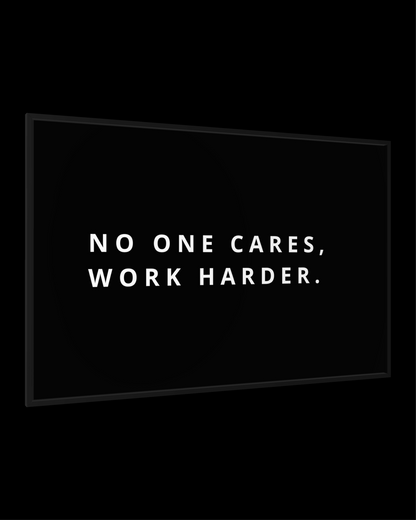 NO ONE CARES, WORK HARDER.