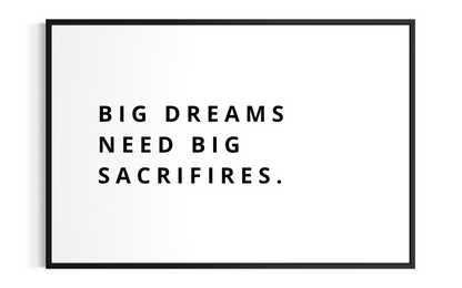 BIG DREAMS NEED BIG SACRIFIRES.
