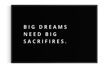 BIG DREAMS NEED BIG SACRIFIRES.