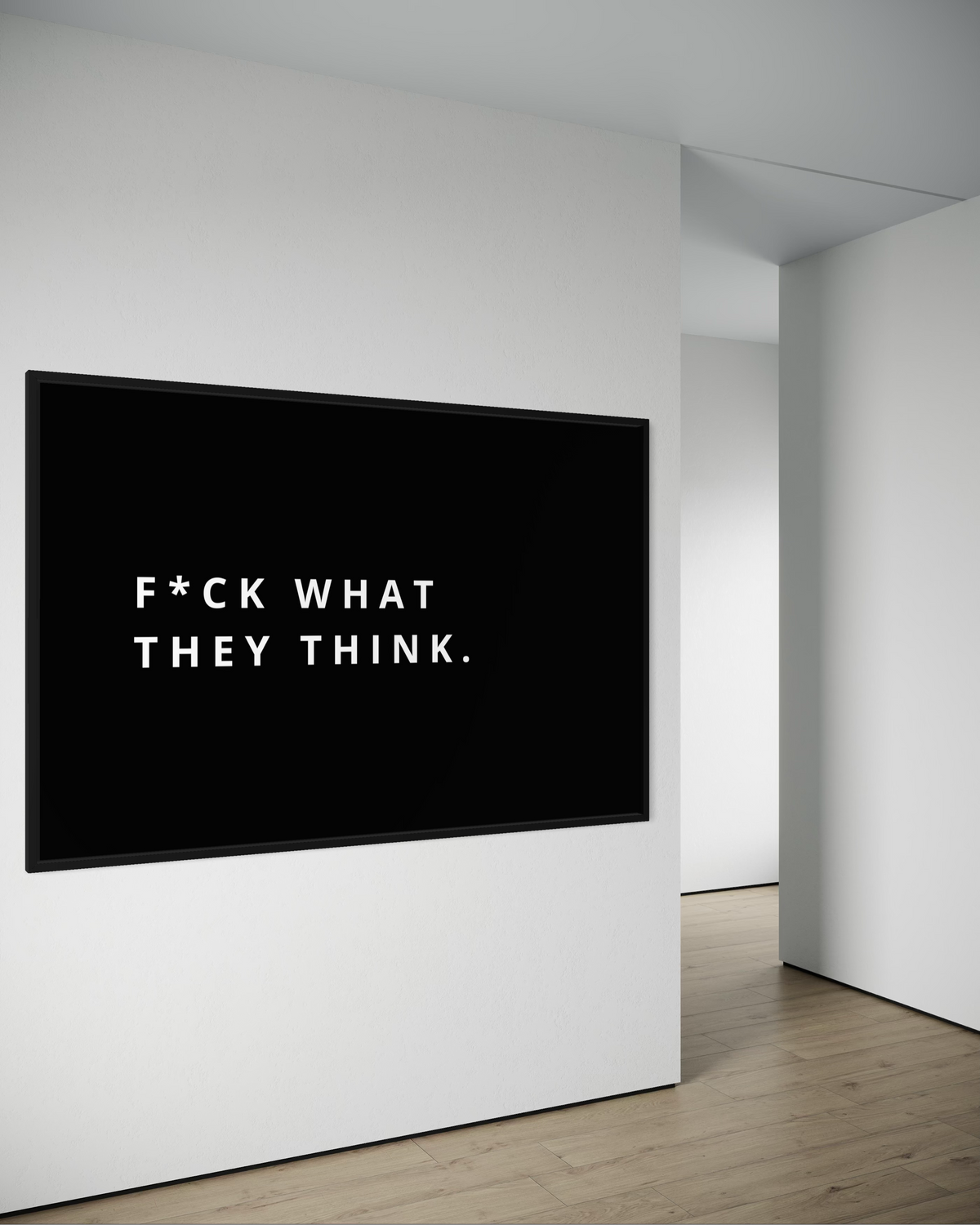 F*CK WHAT THEY THINK.