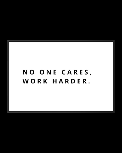 NO ONE CARES, WORK HARDER.
