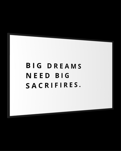 BIG DREAMS NEED BIG SACRIFIRES.