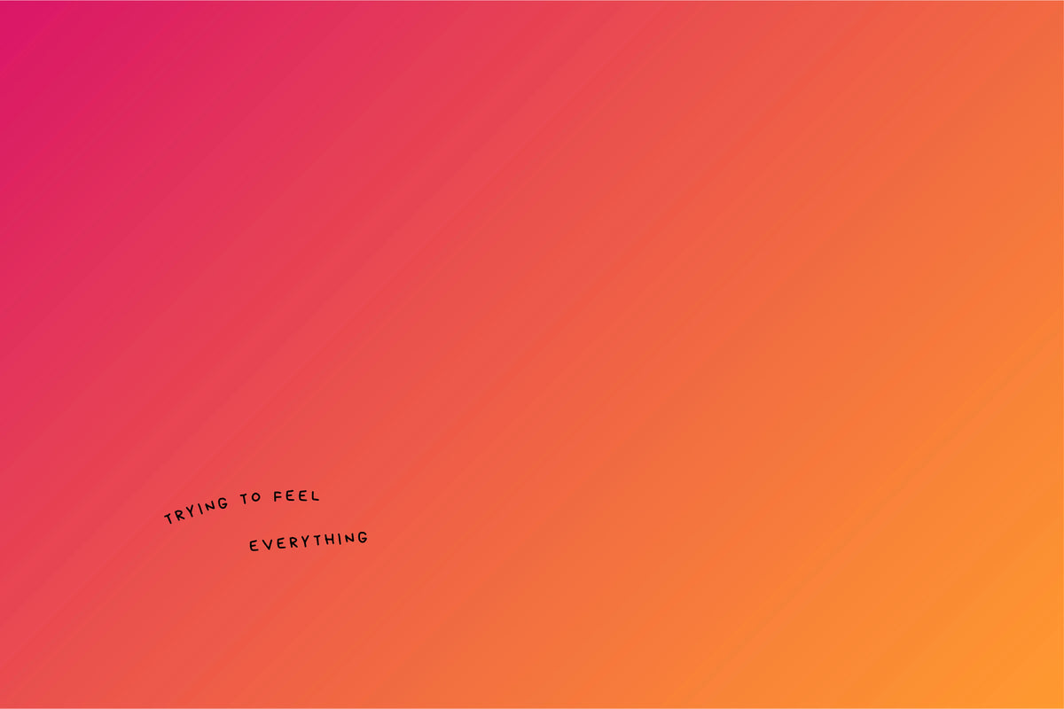 TRYING TO FEEL EVERYTHING