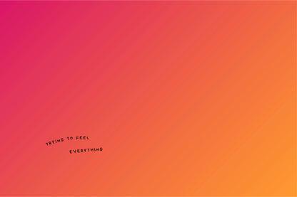 TRYING TO FEEL EVERYTHING