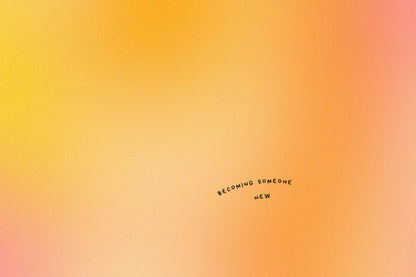 BECOMING SOMEONE NEW