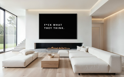 F*CK WHAT THEY THINK.