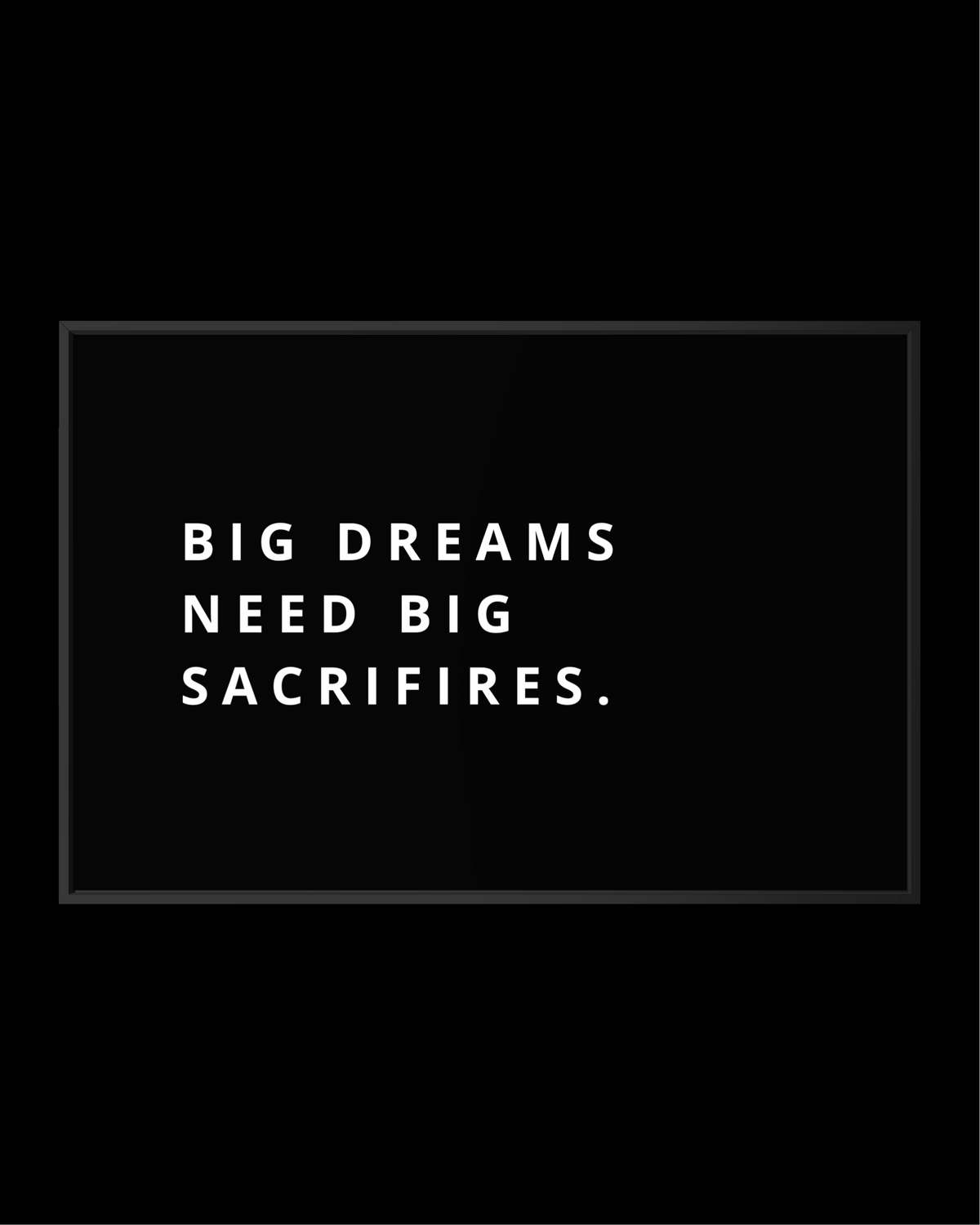 BIG DREAMS NEED BIG SACRIFIRES.