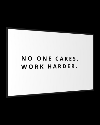 NO ONE CARES, WORK HARDER.