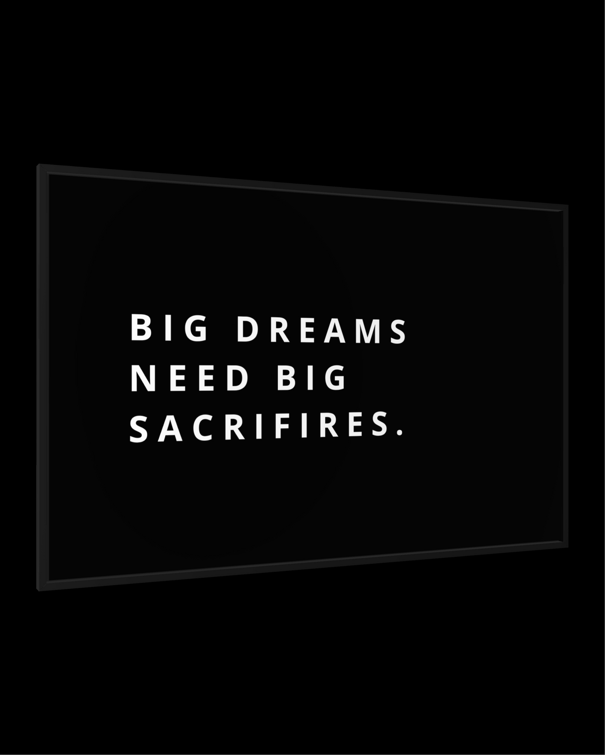BIG DREAMS NEED BIG SACRIFIRES.