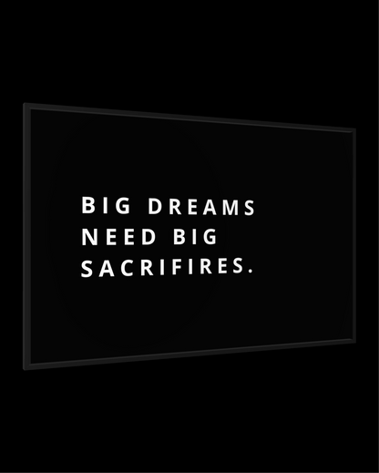 BIG DREAMS NEED BIG SACRIFIRES.