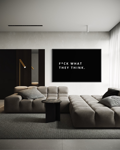 F*CK WHAT THEY THINK.