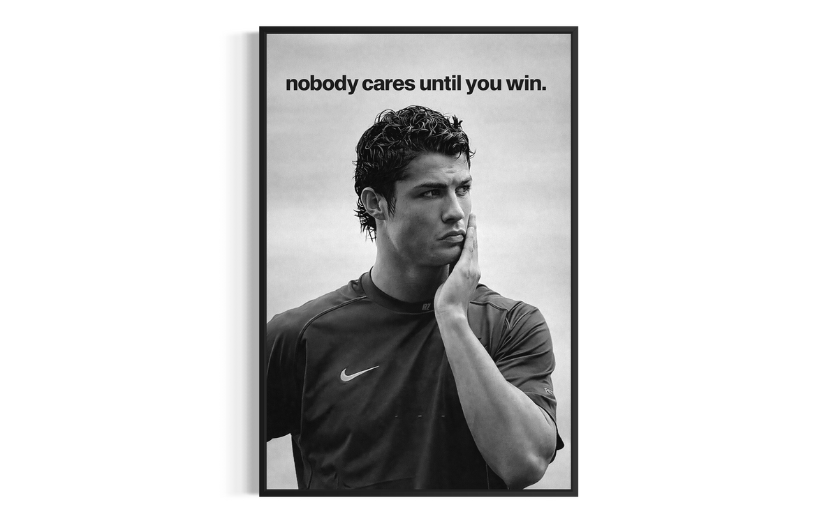 NOBODY CARES UNTIL YOU WIN.