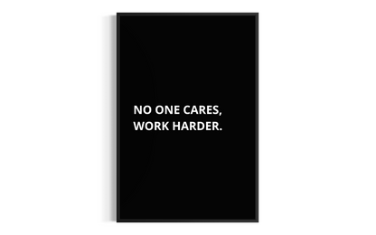 NO ONE CARES, WORK HARDER.