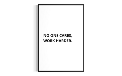 NO ONE CARES, WORK HARDER.
