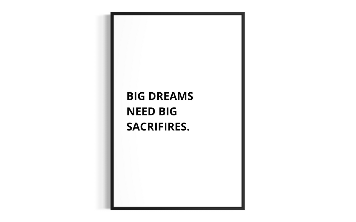 BIG DREAMS NEED BIG SACRIFIRES.
