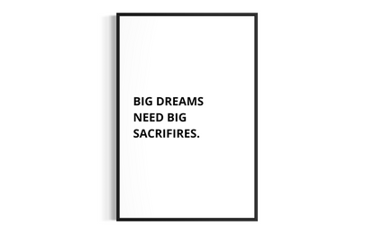BIG DREAMS NEED BIG SACRIFIRES.