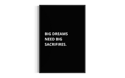 BIG DREAMS NEED BIG SACRIFIRES.
