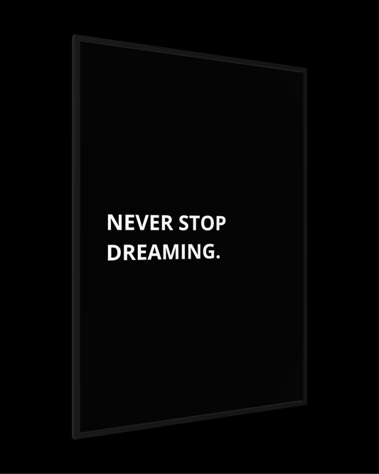 NEVER STOP DREAMING.