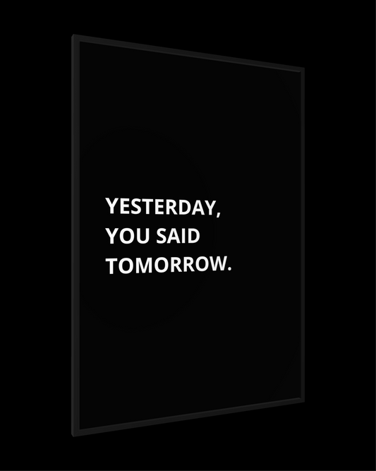 YESTERDAY, YOU SAID TOMORROW.