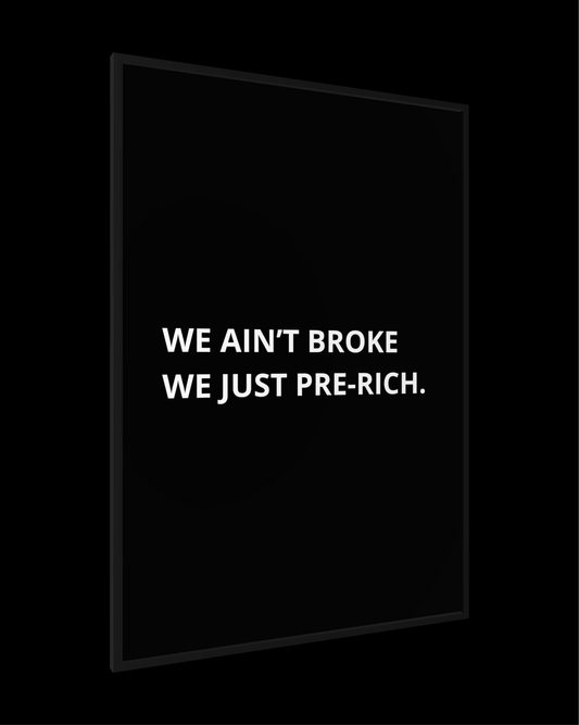 WE AIN'T BROKE - WE JUST PRE-RICH.