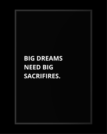 BIG DREAMS NEED BIG SACRIFIRES.