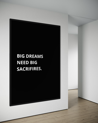 BIG DREAMS NEED BIG SACRIFIRES.