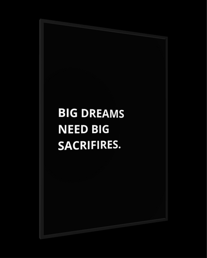 BIG DREAMS NEED BIG SACRIFIRES.