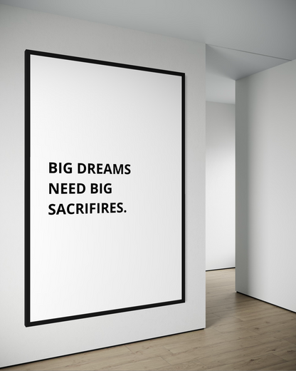 BIG DREAMS NEED BIG SACRIFIRES.