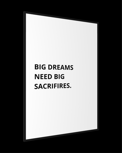 BIG DREAMS NEED BIG SACRIFIRES.