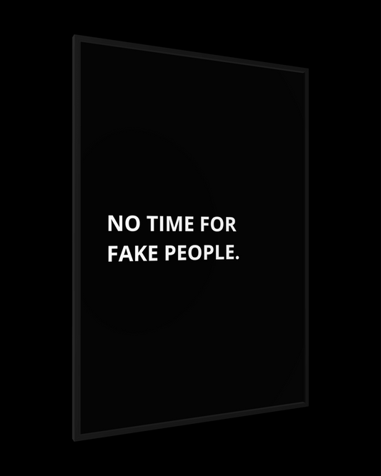 NO TIME FOR FAKE PEOPLE.