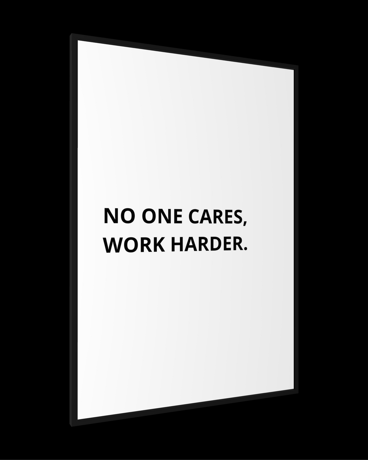 NO ONE CARES, WORK HARDER.