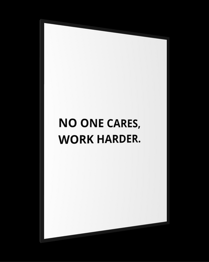 NO ONE CARES, WORK HARDER.