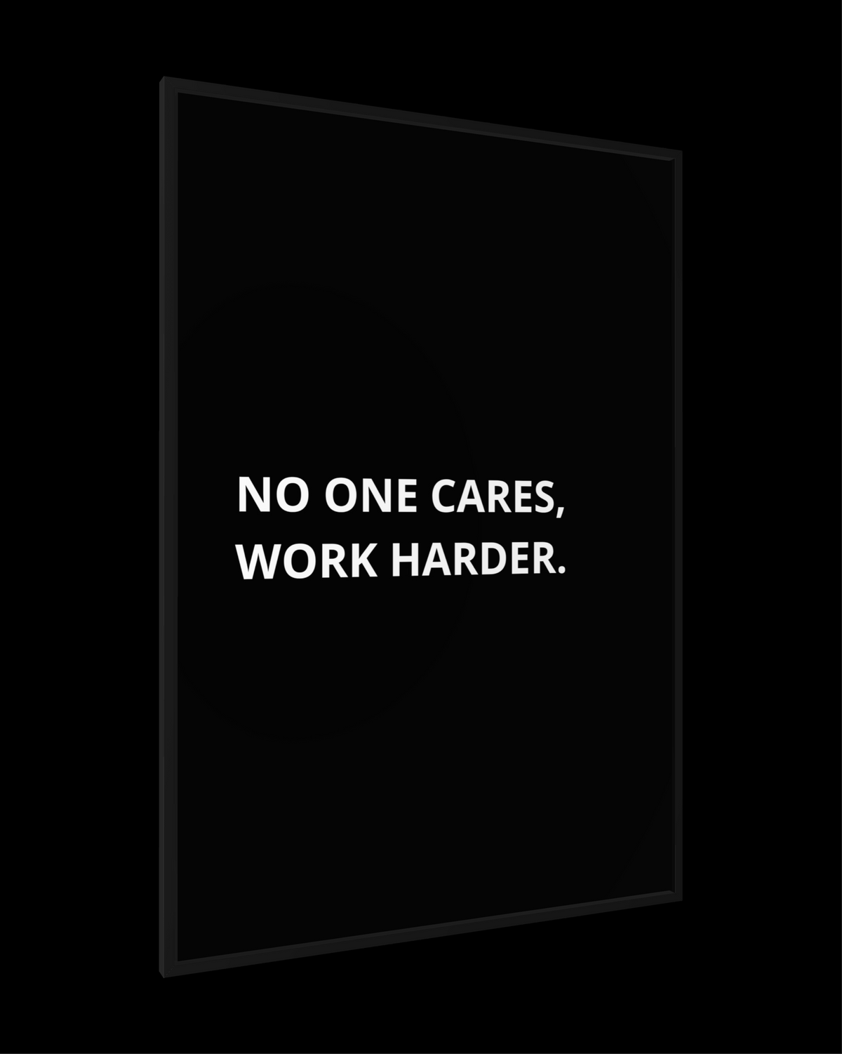 NO ONE CARES, WORK HARDER.