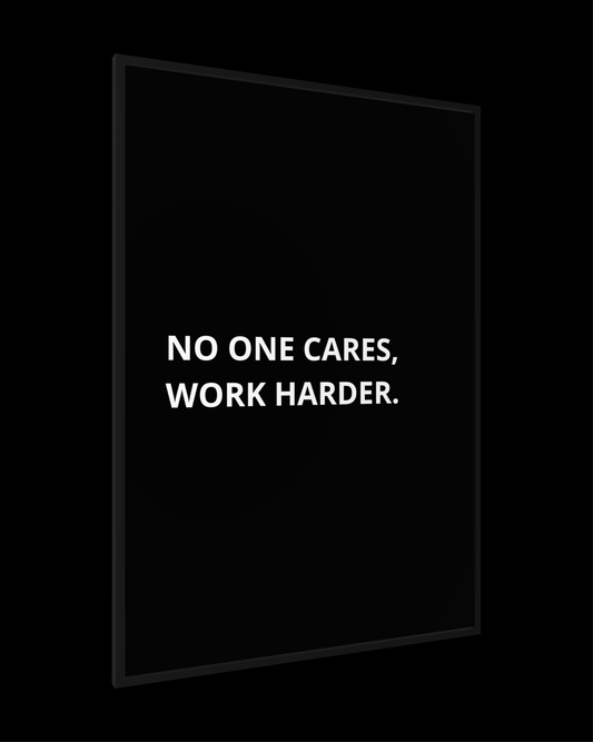 NO ONE CARES, WORK HARDER.