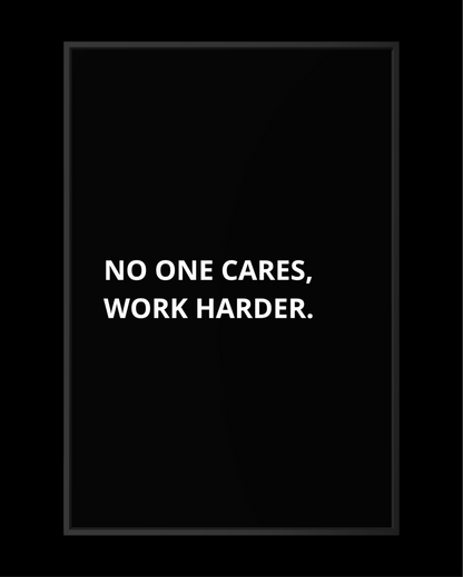 NO ONE CARES, WORK HARDER.